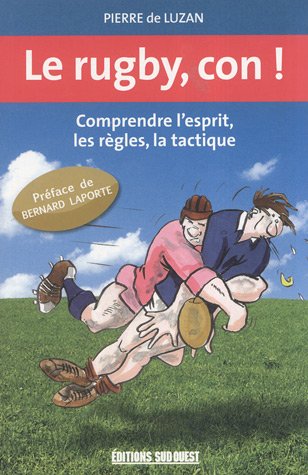 Stock image for Le rugby, con ! : Comprendre l'esprit, les rgles, la tactique for sale by Ammareal