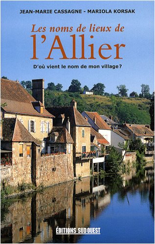Imagen de archivo de Les noms de lieux de l'Allier : D'o vient le nom de mon village ? a la venta por Ammareal