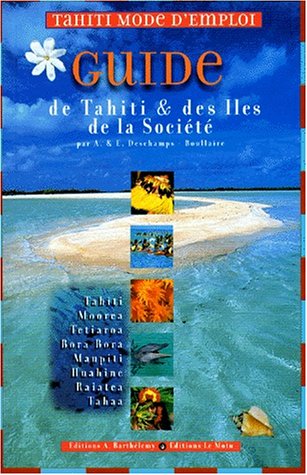 Guide de Tahiti & des iÌ‚les de la SocieÌteÌ: Tahiti, Moorea, Tetiaroa, Bora Bora, Maupiti, Huahine, Raiatea, Tahaa (French Edition) (9782879230986) by DESCHAMPS E.& BOULLAIRE A.