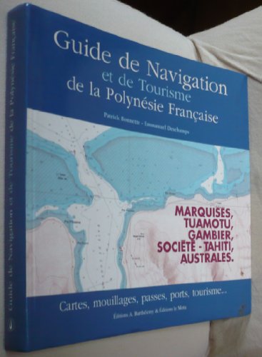 Guide de navigation et de tourisme de la PolynÃ©sie franÃ§aise - Marquises, Tuamotu, Gambier, SociÃ©tÃ© , Australes (9782879232003) by Patrick Bonnette