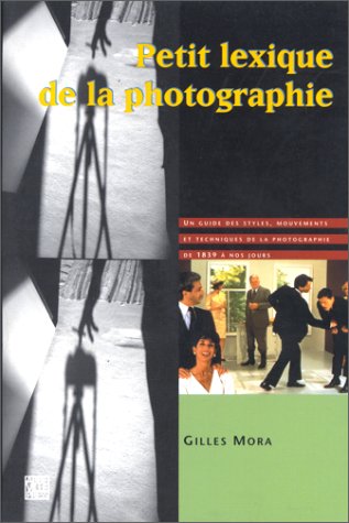 9782879461281: Petit lexique de la photographie: Un guide des styles, mouvements et techniques de la photographie de 1839  nos jours