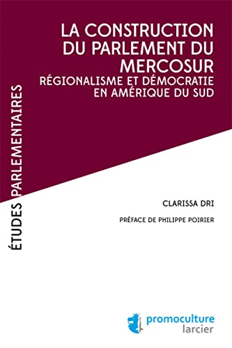 Stock image for La construction du parlement du Mercosur: Rgionalisme et dmocratie en Amrique du Sud Dri, Clarissa for sale by BIBLIO-NET