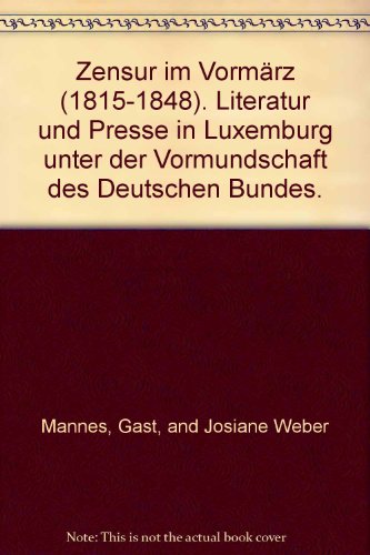 Stock image for Zensur im Vormrz (1815-1848) Literatur und Presse in Luxemburg unter der Vormundschaft des deutschen Bundes for sale by Marlis Herterich