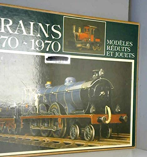 Beispielbild fr Trains, 1870-1970 +mille Huit Cent Soixante-dix-mille Neuf Cent Soixante-dix : Modles Rduits Et Jo zum Verkauf von RECYCLIVRE