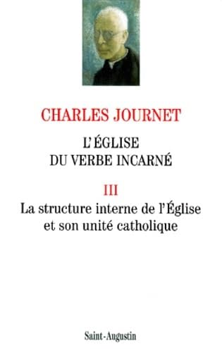 L'Eglise du Verbe Incarné. Volume 3, La structure interne de l'Eglise et son unité catholique - Journet, Charles