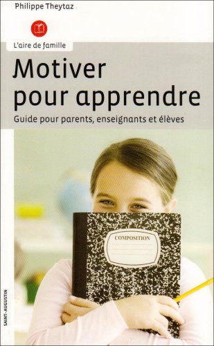 Motiver pour apprendre. Guide pour parents enseignants et eleves