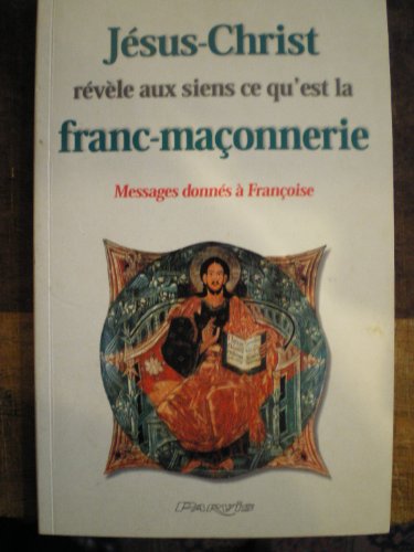 Beispielbild fr Jsus-Christ rvle aux siens ce qu'est la franc-maonnerie ; messages donns  Franoise zum Verkauf von Ammareal