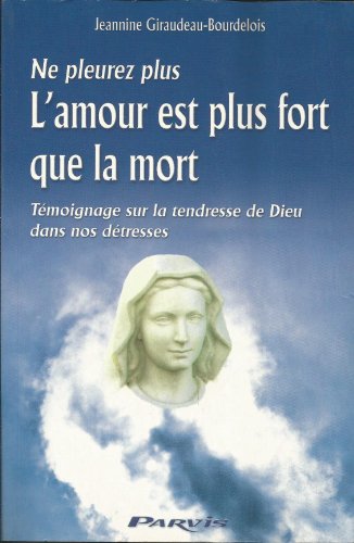 Imagen de archivo de L'amour Est Plus Fort Que La Mort : Ne Pleurez Plus : Tmoignage Sur La Tendresse De Dieu Dans Nos D a la venta por RECYCLIVRE