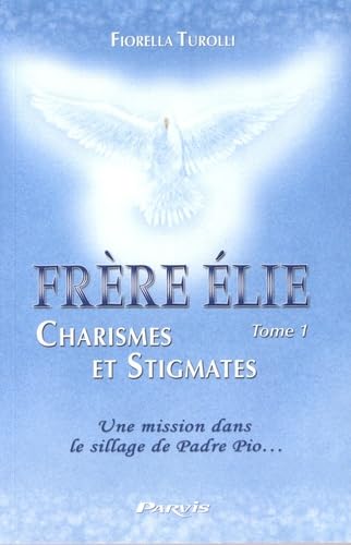 Stock image for Frre Elie, charismes et stigmates: Tome 1, Une mission dans le sillage de Padre Pio for sale by Ammareal