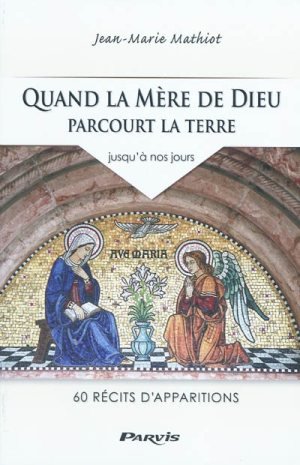 Imagen de archivo de Quand La Mre De Dieu Parcourt La Terre : Jusqu' Nos Jours : 60 Rcits D'apparitions a la venta por RECYCLIVRE