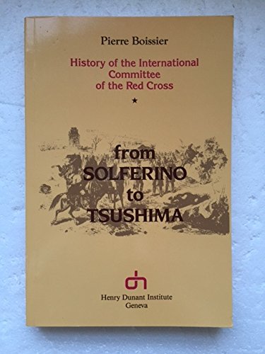 From Solferino to Tsushima: History of the International Committee of the Red Cross - Pierre Boissier (Author)