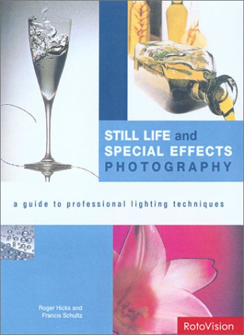 Still Life and Special Effects Photography: A Guide to Professional Lighting Techniques