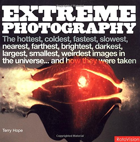 Imagen de archivo de Extreme Photography: The Hottest, Coldest, Fastest, Slowest, Nearest, Farthest, Brightest, Darkest, Largest, Smallest, Weirdest Images in the Universe.and How They Were Taken a la venta por HPB Inc.