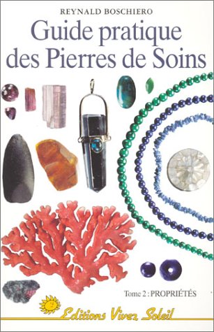 Guide pratique des pierres de soins tome 2 : Propriétés - Reynald Georges Boschiero