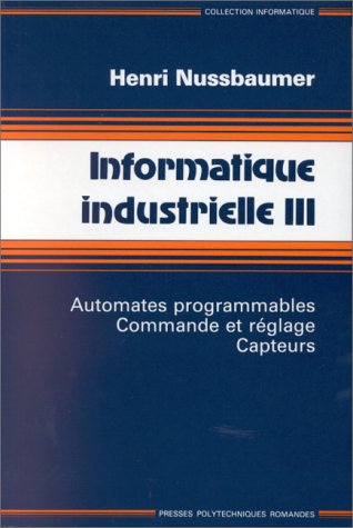 Beispielbild fr Informatique industrielle, tome 3. Automates programmables, commande et rglage, capteurs zum Verkauf von Ammareal