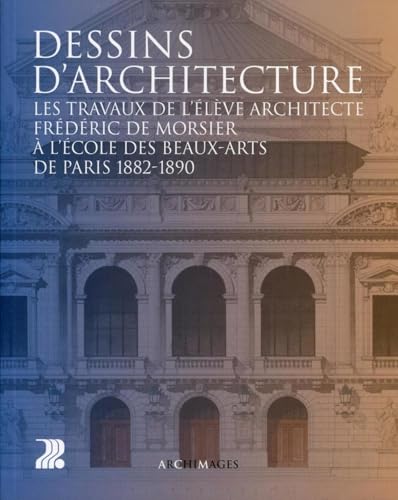 9782880749415: Dessins d'architecture: Les travaux de l'lve architecte Frdric de Morsier  l'Ecole des Beaux-Arts de Paris 1882-1890.