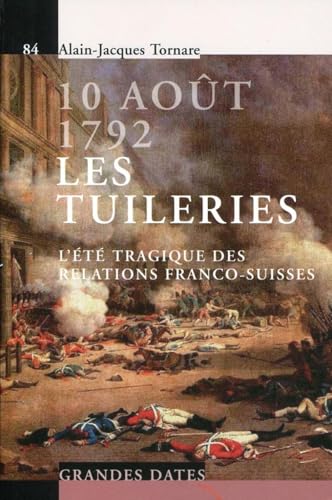 Beispielbild fr 10 aot 1792 - Les tuileries : L't tragique des relations franco-suisses zum Verkauf von medimops