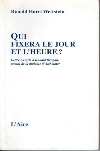 Stock image for Qui fixera le jour et l'heure?: lettre ouverte a Ronald Reagan, ancien president des Etats-Unis, atteint de la maladie d'Alzheimer for sale by Katsumi-san Co.