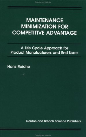 Stock image for MAINTENANCE MINIMIZATION FOR COMPETITIVE ADVANTAGE: A LIFE CYCLE APPROACH FOR PRODUCT MANUFACTURERS AND END-USERS for sale by WONDERFUL BOOKS BY MAIL