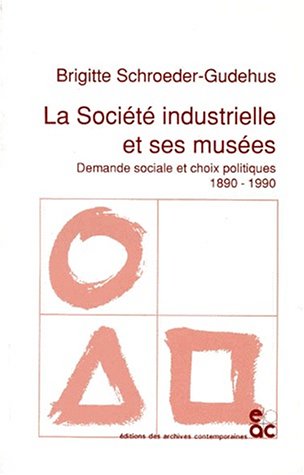 La Societe Industrielle et Ses Musees; Demande Sociale et Choix Politiques 1890-1990.