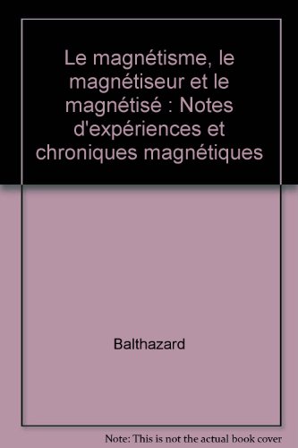 Imagen de archivo de Le magntisme, le magntiseur et le magntis: Notes d'expriences et chroniques magntiques a la venta por medimops