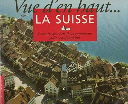 Beispielbild fr Vue d'en haut la suisse : Portraits des chefs-lieux cantonaux, jadis et aujourd'hui zum Verkauf von medimops