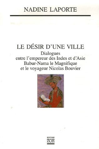 Beispielbild fr Le Dsir D'une Ville : Dialogues Entre L'empereur Des Indes Et D'asie, Babur-nama Le Magnifique (149 zum Verkauf von RECYCLIVRE