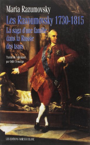 LES RAZOUMOVSKY 1730 1815: LA SAGA D UNE FAMILLE DANS LA RUSSIE DES TSARS (9782882500755) by Razumovsky, Maria