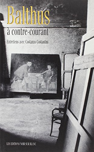 9782882501059: Balthus A Contre-Courant: CONVERSATIONS AVEC COSTANZO COSTANTINI