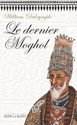 9782882502001: Le Dernier Moghol: La chute d'une dynastie, Delhi, 1857
