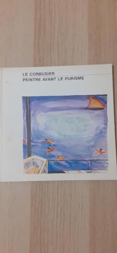 Le Corbusier: Peintre avant le purisme : MuseÌe des beaux-arts, La Chaux-de-Fonds, 13 juin-4 octobre 1987 (French Edition) (9782882750020) by Le Corbusier