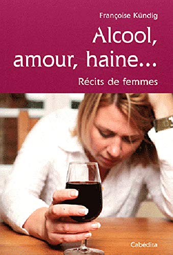 Imagen de archivo de ALCOOL, AMOUR, HAINE. RECITS DE FEMMES a la venta por LIVREAUTRESORSAS