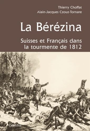 Beispielbild fr LA BEREZINA, SUISSES ET FRANCAIS DANS LA TOURMENTE 1812 zum Verkauf von Librairie A LA PAGE