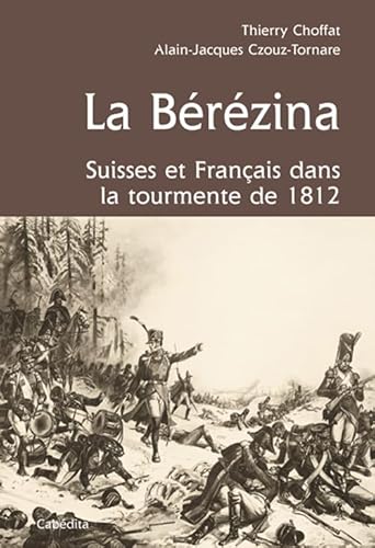 9782882956293: LA BEREZINA, SUISSES ET FRANCAIS DANS LA TOURMENTE 1812: Suisses et franais dans la tourment de 1812