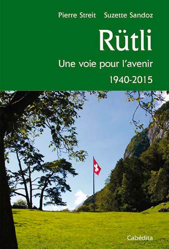 RÜTLI, UNE VOIE POUR L'AVENIR 1940-2015. - PIERRE, STREIT und Suzette Sandoz,