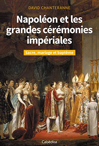 Beispielbild fr Napolon et les grandes crmonies impriales : Sacre, mariage et baptme zum Verkauf von Librairie Pic de la Mirandole