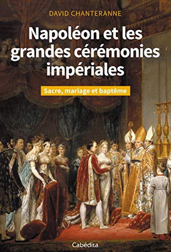 Stock image for Napolon et les grandes crmonies impriales : Sacre, mariage et baptme for sale by Librairie Pic de la Mirandole