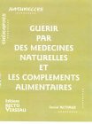 Beispielbild fr Gurir Par Des Mdecines Naturelles Et Les Complments Alimentaires zum Verkauf von RECYCLIVRE