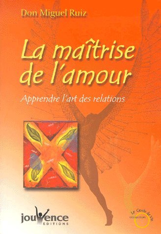 La Maitrise de L'amour: Apprendre L'art des Relations (9782883531871) by RUIZ, DON MIGUEL