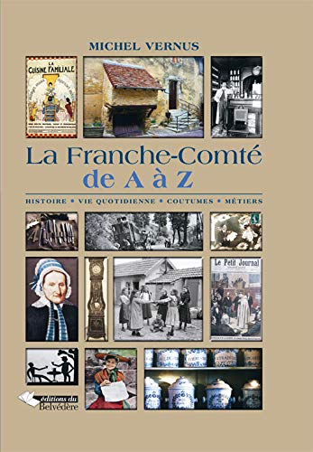 9782884192040: La Franche-Comt de A  Z: Histoire, vie quotidienne, coutumes, mtiers