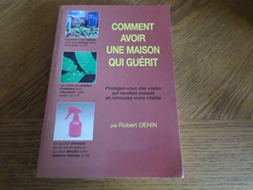 Comment avoir une maison qui gu?rit - Robert Dehin