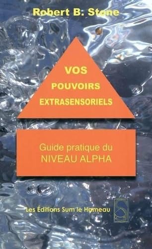 Vos pouvoirs extrasensoriels: Guide pratique du niveau Alpha (9782884480147) by Stone, Robert B.