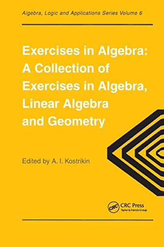 Exercises in Algebra A Collection of Exercises, in Algebra, Linear Algebra and Geometry 06 Algebra, Logic, and Applications - AlexandraI. Kostrikin