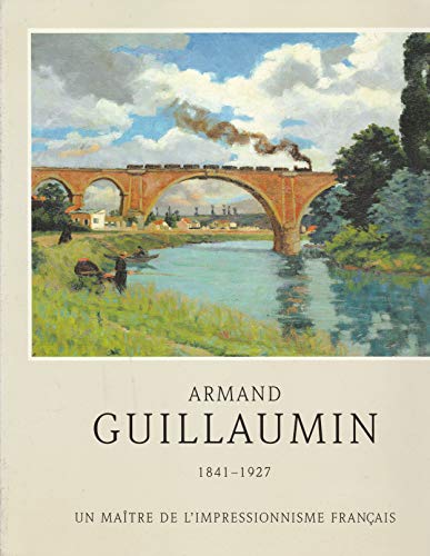 Armand Guillaumin: 1841-1927 : un maître de l'impressionnisme français