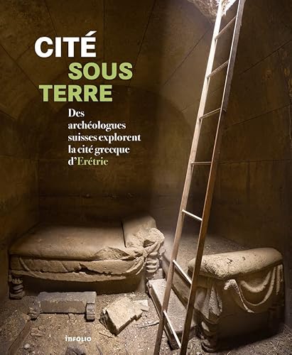 Cité sous terre: Des archéologues suisses explorent la cité grecque d'Erétrie (French Edition) - Chantal Martin Pruvot