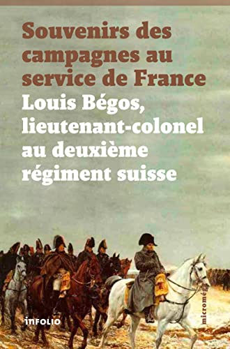 9782884748605: Souvenirs des campagnes du lieutenant-colonel Louis Bégos: Ancien capitaine-adjudant-major au deuxième régiment suisse au service de France (Microméga)
