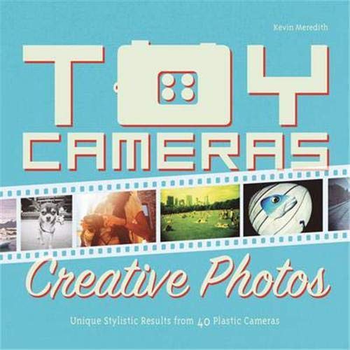 Beispielbild fr Toy Cameras, Creative Photos: High-end Results from 40 Plastic Cameras zum Verkauf von WorldofBooks