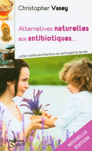 Stock image for Alternatives naturelles aux antibiotiques (Jouvence Sant ): lutter contre les infections en renforcant le terrain for sale by WorldofBooks