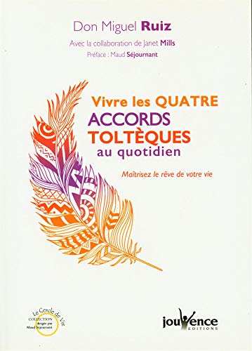 Vivre les quatre accords toltèques au quotidien : Maîtrisez le rêve de votre vie - Ruiz, Don Miguel