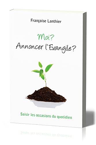Stock image for Moi ? Annoncer l'Evangile ? : Saisir les occasions du quotidien for sale by medimops